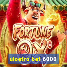 uioetro bet 6000